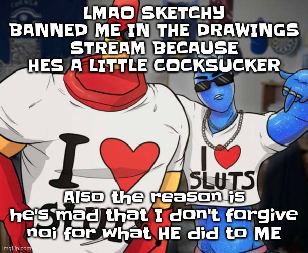 Lmao fyi I'll refer to sketchy from now on as sketchy the cocksucker | LMAO SKETCHY BANNED ME IN THE DRAWINGS STREAM BECAUSE HES A LITTLE COCKSUCKER; Also the reason is he's mad that I don't forgive noi for what HE did to ME | image tagged in ayo ozzy drix wtf | made w/ Imgflip meme maker