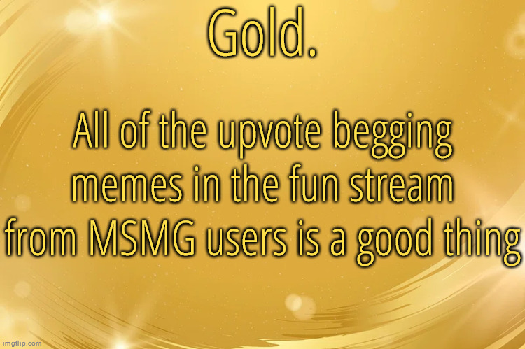 It encourages them to try and find other streams like MSMG which can help grow it | All of the upvote begging memes in the fun stream from MSMG users is a good thing | image tagged in silver announcement template 6 0 | made w/ Imgflip meme maker