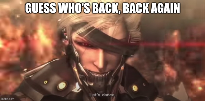 Lets dance Raiden | GUESS WHO'S BACK, BACK AGAIN | image tagged in lets dance raiden | made w/ Imgflip meme maker