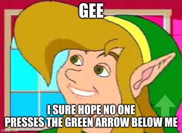 do not press the green arrow | GEE; I SURE HOPE NO ONE PRESSES THE GREEN ARROW BELOW ME | image tagged in link cdi,dont,upvote,this,post,please | made w/ Imgflip meme maker