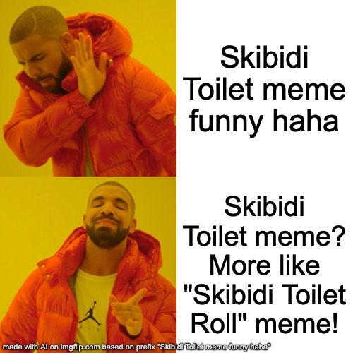 Gen Alpha. | Skibidi Toilet meme funny haha; Skibidi Toilet meme? More like "Skibidi Toilet Roll" meme! | image tagged in memes,drake hotline bling,skibidi toilet,lol so funny | made w/ Imgflip meme maker