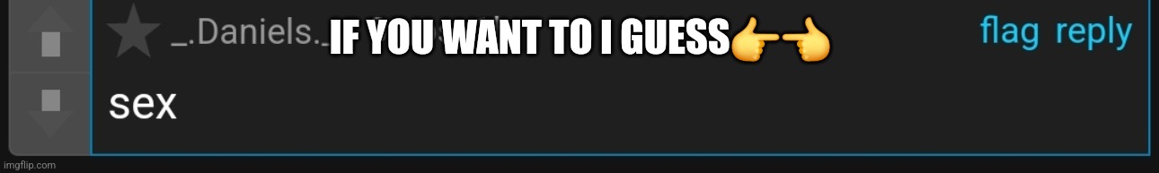 IF YOU WANT TO I GUESS👉👈 | made w/ Imgflip meme maker