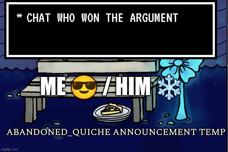 link in comments | CHAT WHO WON THE ARGUMENT; ME 😎 / HIM ❄ | image tagged in abandoned_quiche announcement temp | made w/ Imgflip meme maker