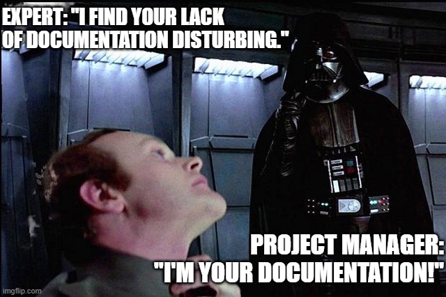 I find your lack of faith disturbing | EXPERT: "I FIND YOUR LACK OF DOCUMENTATION DISTURBING."; PROJECT MANAGER: "I'M YOUR DOCUMENTATION!" | image tagged in i find your lack of faith disturbing | made w/ Imgflip meme maker