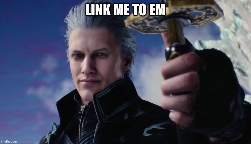 Vergil | LINK ME TO EM | image tagged in vergil | made w/ Imgflip meme maker