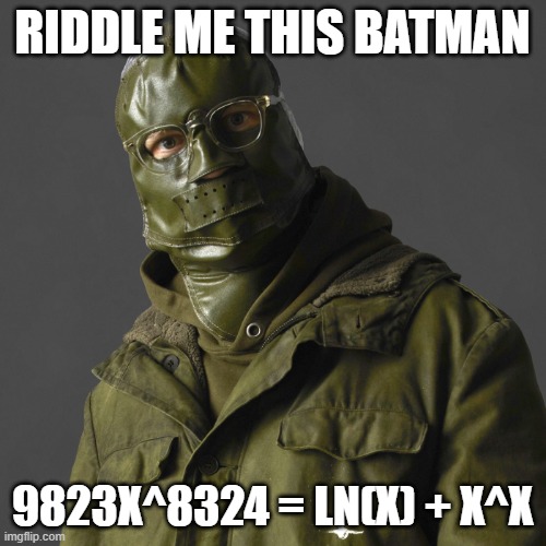 Riddler | RIDDLE ME THIS BATMAN 9823X^8324 = LN(X) + X^X | image tagged in riddler | made w/ Imgflip meme maker