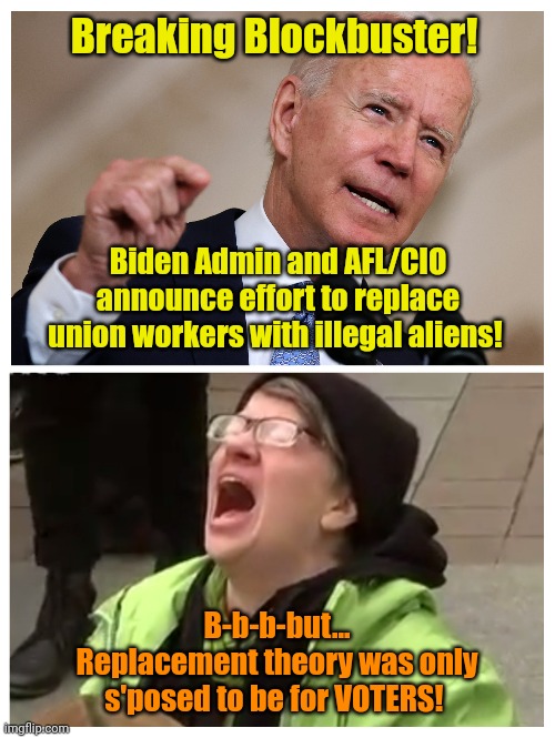 With apologies to The Onion 'n Babylon Bee... | Breaking Blockbuster! Biden Admin and AFL/CIO announce effort to replace union workers with illegal aliens! B-b-b-but... Replacement theory was only s'posed to be for VOTERS! | made w/ Imgflip meme maker