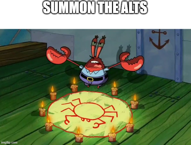 mr crabs summons pray circle | SUMMON THE ALTS | image tagged in mr crabs summons pray circle | made w/ Imgflip meme maker