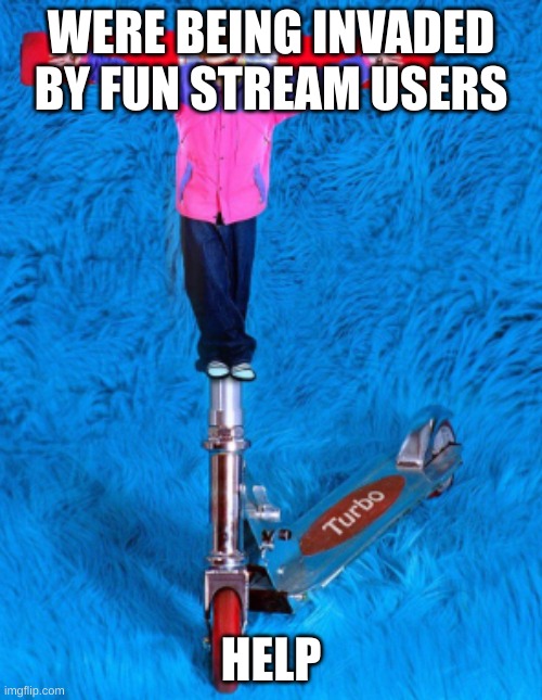 either that or memes overload | WERE BEING INVADED BY FUN STREAM USERS; HELP | image tagged in he died for our shins | made w/ Imgflip meme maker