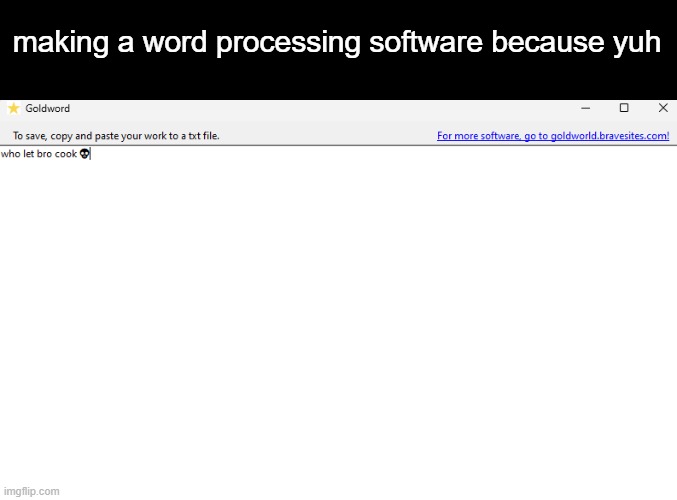 making a word processing software because yuh | made w/ Imgflip meme maker