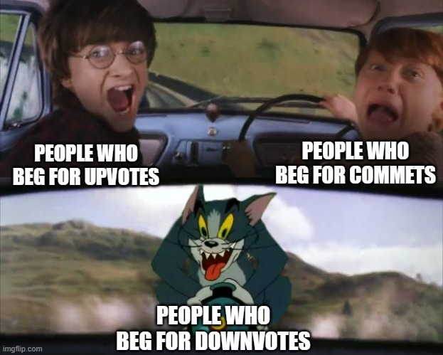 Who even begs for downvotes | PEOPLE WHO BEG FOR COMMETS; PEOPLE WHO BEG FOR UPVOTES; PEOPLE WHO BEG FOR DOWNVOTES | image tagged in tom chasing harry and ron weasly,downvote,comments,upvote | made w/ Imgflip meme maker