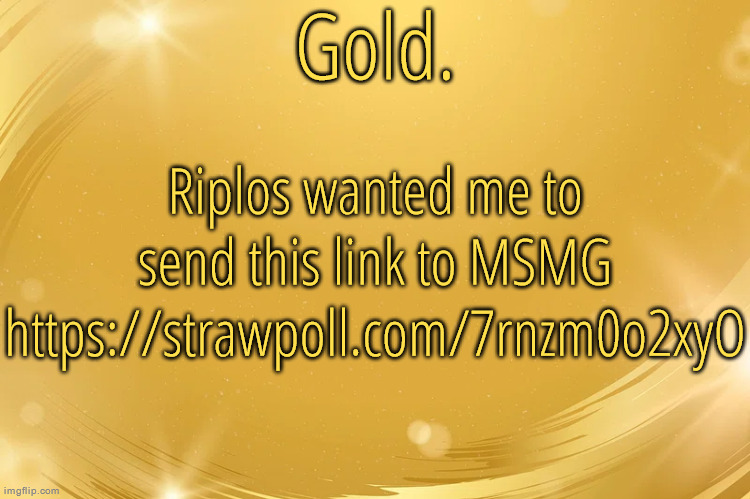 I haven't checked it yet | Riplos wanted me to send this link to MSMG
https://strawpoll.com/7rnzm0o2xyO | image tagged in silver announcement template 6 0 | made w/ Imgflip meme maker
