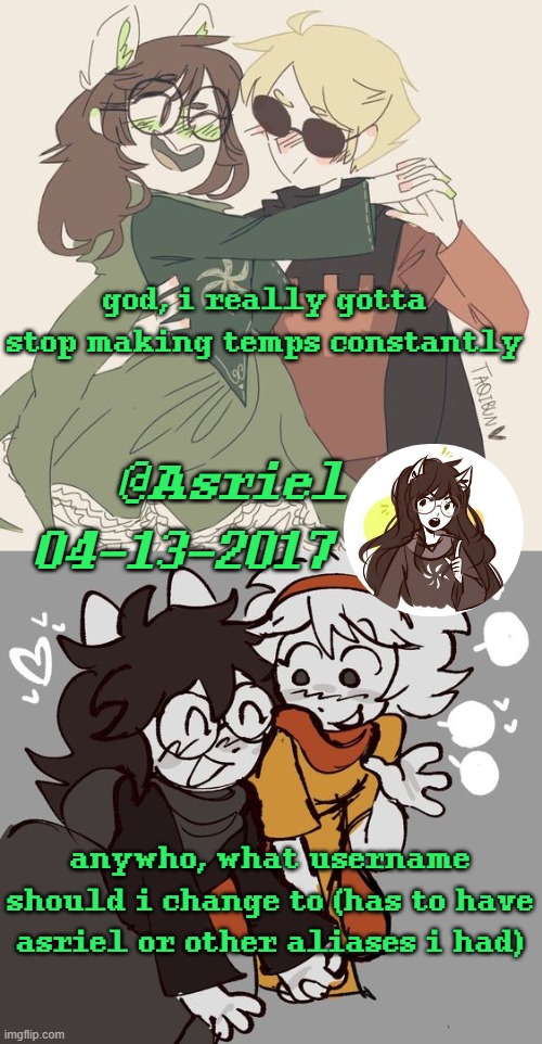 i was bored again | god, i really gotta stop making temps constantly; anywho, what username should i change to (has to have asriel or other aliases i had) | image tagged in another temp by asriel | made w/ Imgflip meme maker
