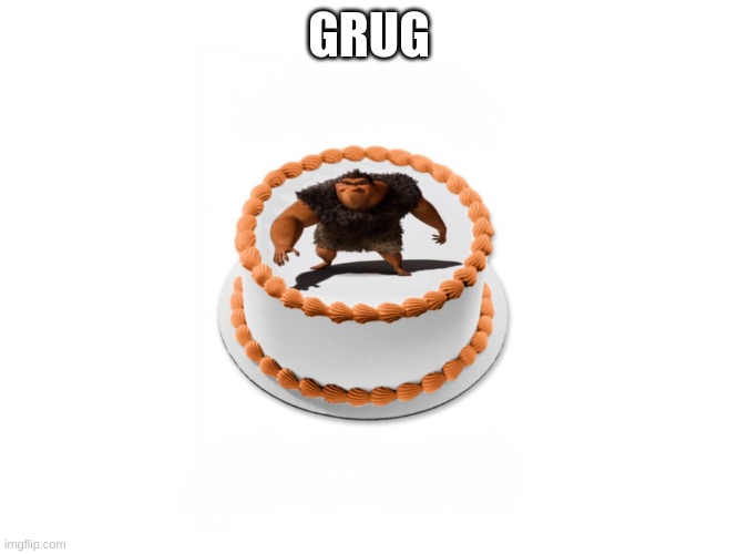 Grug cake | GRUG? | image tagged in grug cake | made w/ Imgflip meme maker