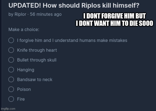 I DONT FORGIVE HIM BUT I DONT WANT HIM TO DIE SOOO | made w/ Imgflip meme maker