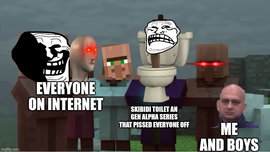 ANGRY | EVERYONE ON INTERNET; ME AND BOYS; SKIBIDI TOILET AN GEN ALPHA SERIES THAT PISSED EVERYONE OFF | image tagged in villager news pissed,pissed off,skibidi toilet,gen alpha,troll face,villager | made w/ Imgflip meme maker