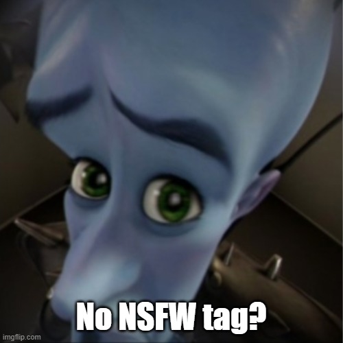 Megamind peeking | No NSFW tag? | image tagged in megamind peeking | made w/ Imgflip meme maker