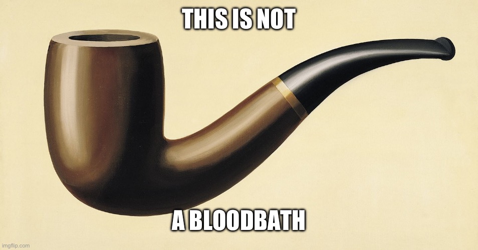 This is not a pipe | THIS IS NOT; A BLOODBATH | image tagged in this is not a pipe | made w/ Imgflip meme maker