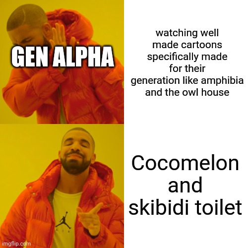 Drake Hotline Bling Meme | watching well made cartoons specifically made for their generation like amphibia and the owl house Cocomelon and skibidi toilet GEN ALPHA | image tagged in memes,drake hotline bling | made w/ Imgflip meme maker