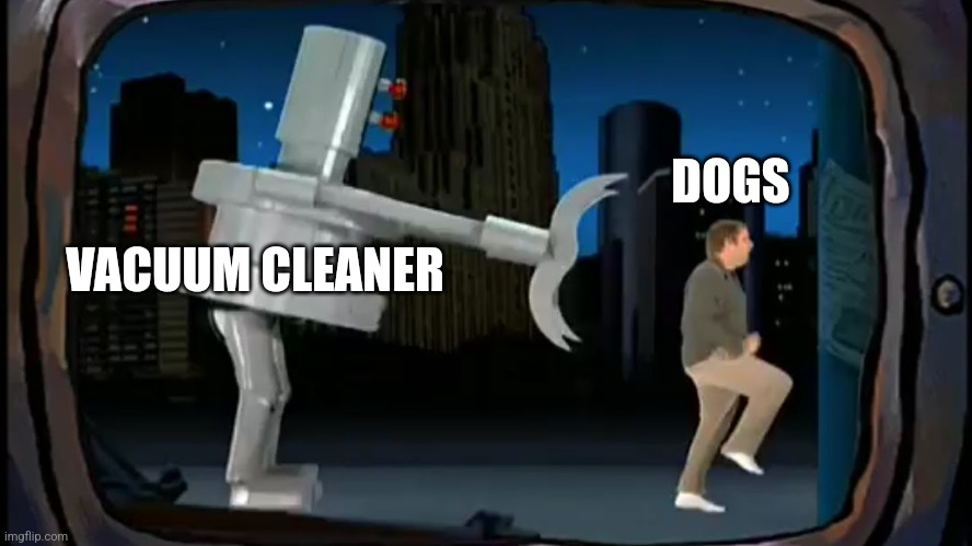Dogs are terrified of vacuum cleaners | DOGS; VACUUM CLEANER | image tagged in robot chasing guy,dogs,jpfan102504 | made w/ Imgflip meme maker
