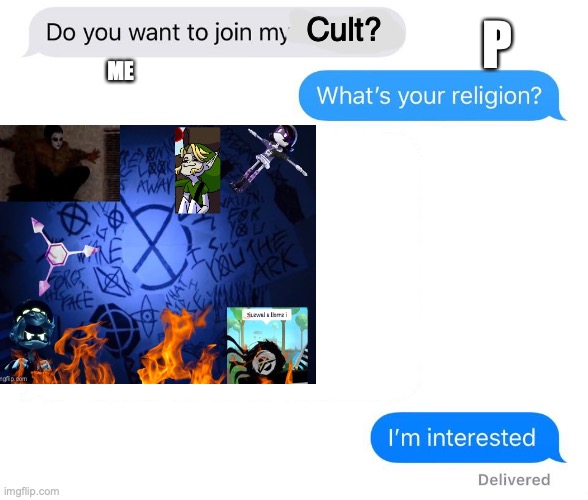 rare footage of p and i's convos on imgflip dms | Cult? P; ME | image tagged in whats your religion,slenderverse,murder drones,creepypasta,memes | made w/ Imgflip meme maker