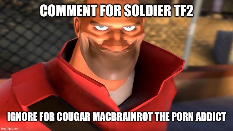 TF2 Soldier Smiling | COMMENT FOR SOLDIER TF2; IGNORE FOR COUGAR MACBRAINROT THE PORN ADDICT | image tagged in tf2 soldier smiling | made w/ Imgflip meme maker