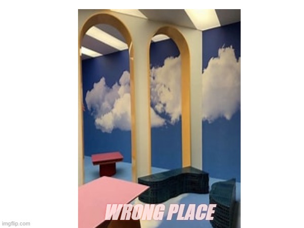 ? | WRONG PLACE | image tagged in weird | made w/ Imgflip meme maker