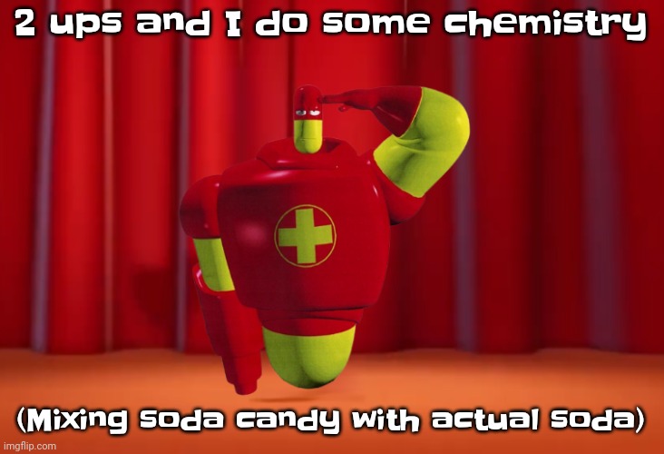 Gwuh | 2 ups and I do some chemistry; (Mixing soda candy with actual soda) | image tagged in drix in the amazing digital circus | made w/ Imgflip meme maker