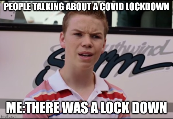 You Guys are Getting Paid | PEOPLE TALKING ABOUT A COVID LOCKDOWN; ME:THERE WAS A LOCK DOWN | image tagged in you guys are getting paid | made w/ Imgflip meme maker
