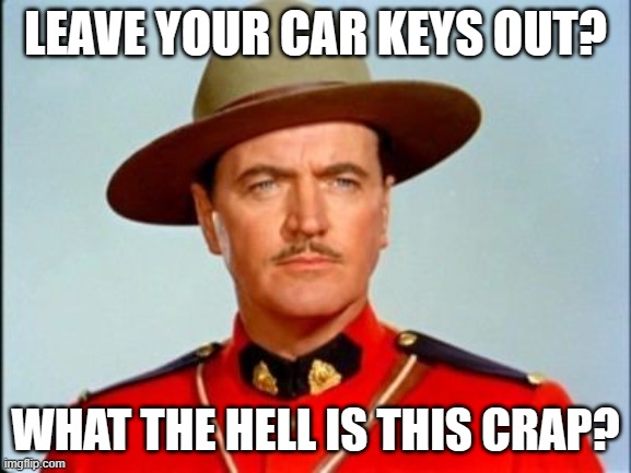 LEAVE YOUR CAR KEYS OUT? WHAT THE HELL IS THIS CRAP? | made w/ Imgflip meme maker