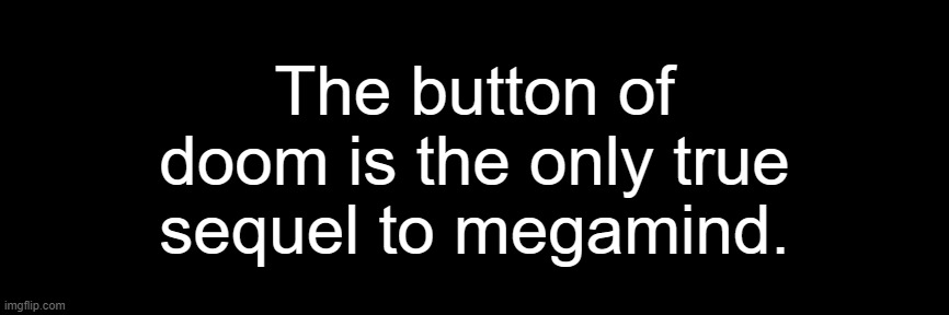 The button of doom is the only true sequel to megamind. | made w/ Imgflip meme maker