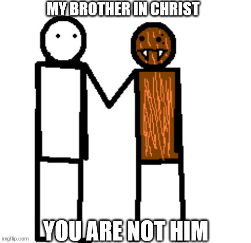spdr my brother in christ | YOU ARE NOT HIM | image tagged in spdr my brother in christ | made w/ Imgflip meme maker