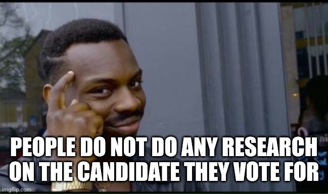 Thinking Black Man | PEOPLE DO NOT DO ANY RESEARCH ON THE CANDIDATE THEY VOTE FOR | image tagged in thinking black man | made w/ Imgflip meme maker