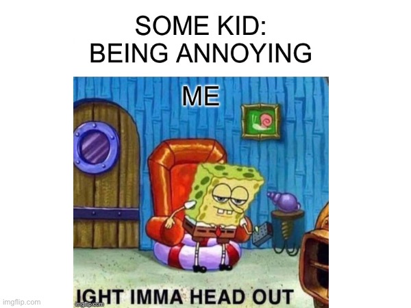 Today | image tagged in spongebob ight imma head out,school | made w/ Imgflip meme maker