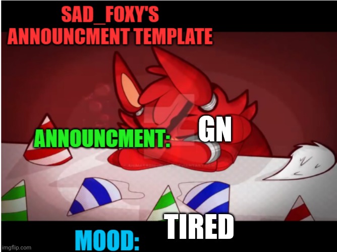 Sad_foxy's announcment template | GN; TIRED | image tagged in sad_foxy's announcment template | made w/ Imgflip meme maker