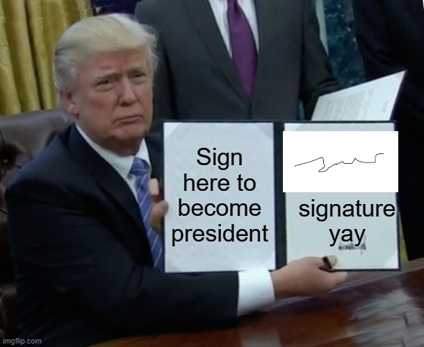 Donald trump Signed the contract | Sign here to become president; signature yay | image tagged in memes,trump bill signing | made w/ Imgflip meme maker