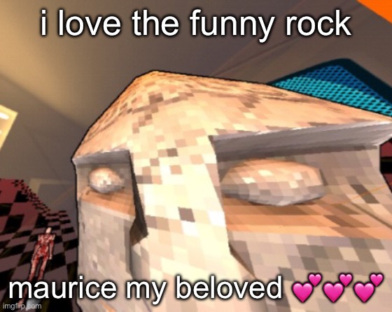 maurice | i love the funny rock; maurice my beloved 💕💕💕 | image tagged in maurice | made w/ Imgflip meme maker