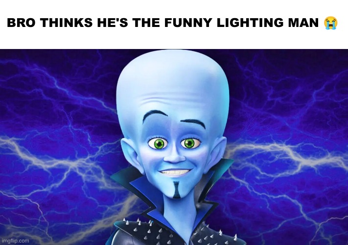 upvote if you want | BRO THINKS HE'S THE FUNNY LIGHTING MAN 😭 | image tagged in megamind,and,the,doom,syndicate,sucks | made w/ Imgflip meme maker