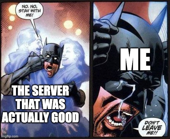 the best servers die too fast... | ME; THE SERVER THAT WAS ACTUALLY GOOD | image tagged in batman don't leave me,minecraft,sad but true,servers | made w/ Imgflip meme maker