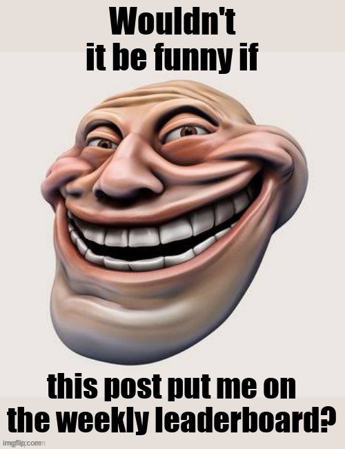 Just to troll the repost stream | image tagged in memes,reposts,repost,trolling,trololol,funny | made w/ Imgflip meme maker