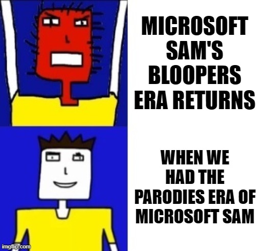 I really do miss the Parodies era of Microsoft Sam.... ok so if I'm being honest I think davemadson really should bring him back | MICROSOFT SAM'S BLOOPERS ERA RETURNS; WHEN WE HAD THE PARODIES ERA OF MICROSOFT SAM | image tagged in microsoft sam hotline bling,memes,davemadson,relatable,then and now,what happened to him | made w/ Imgflip meme maker