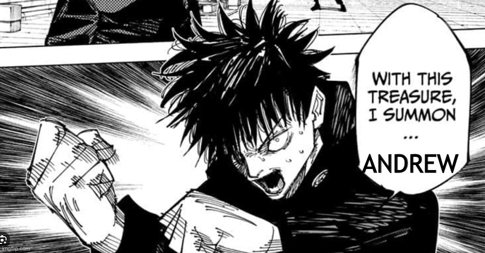 Megumi “WITH THIS SACRED TREASURE I SUMMON” Fushiguro | ANDREW | image tagged in megumi with this sacred treasure i summon fushiguro | made w/ Imgflip meme maker