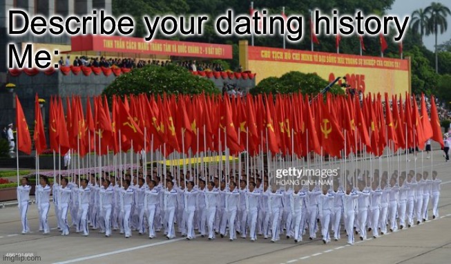 Dating history | Describe your dating history
Me: | image tagged in dating,history,red,flags | made w/ Imgflip meme maker