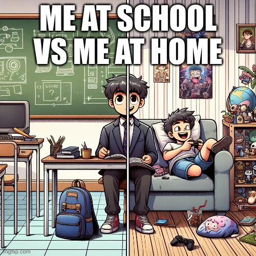me at school vs me at home | ME AT SCHOOL VS ME AT HOME | image tagged in school | made w/ Imgflip meme maker