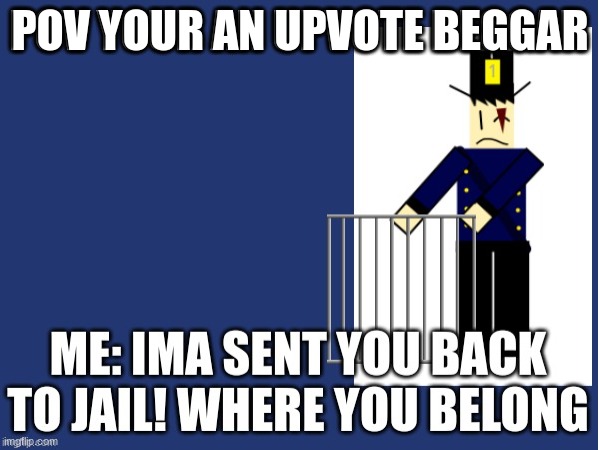 SEND THE UPVOTE BEGGARS TO HECK | POV YOUR AN UPVOTE BEGGAR | made w/ Imgflip meme maker