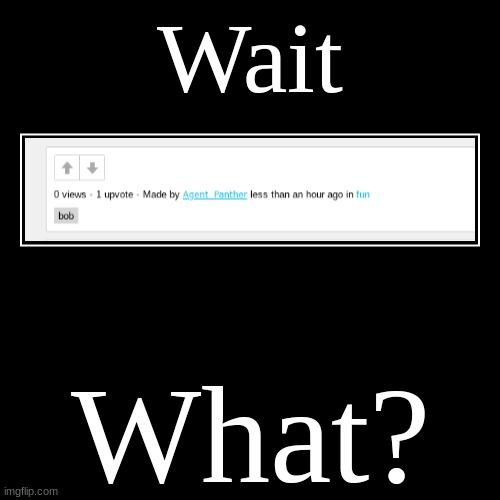 Wait What? | Wait | What? | image tagged in funny,demotivationals | made w/ Imgflip demotivational maker