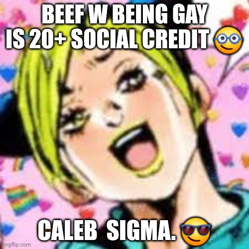 im not homophobic....i think | BEEF W BEING GAY IS 20+ SOCIAL CREDIT 🤓; CALEB  SIGMA. 😎 | image tagged in funii joy | made w/ Imgflip meme maker
