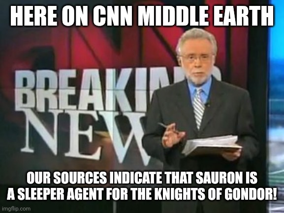 When you realize that this claim makes more sense than most of the things they accuse Trump of... | HERE ON CNN MIDDLE EARTH; OUR SOURCES INDICATE THAT SAURON IS A SLEEPER AGENT FOR THE KNIGHTS OF GONDOR! | image tagged in cnn breaking news | made w/ Imgflip meme maker