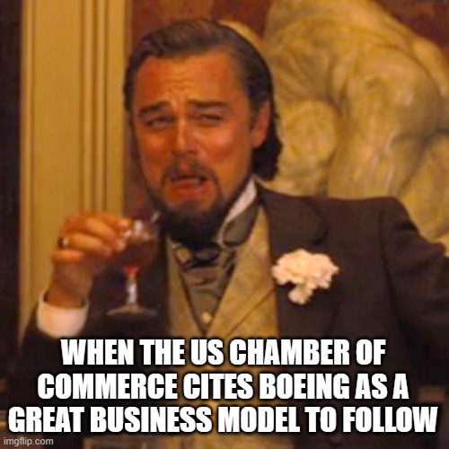 Laughing Leo Meme | WHEN THE US CHAMBER OF COMMERCE CITES BOEING AS A GREAT BUSINESS MODEL TO FOLLOW | image tagged in memes,laughing leo | made w/ Imgflip meme maker