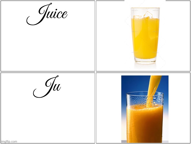 -ice | Juice; Ju | image tagged in memes,blank comic panel 2x2 | made w/ Imgflip meme maker